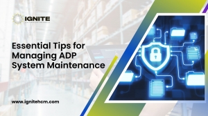 Essential Tips for Managing ADP System Maintenance – Ignite HCM